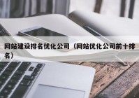 网站建设排名优化公司（网站优化公司前十排名）