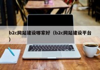 b2c网站建设哪家好（b2c网站建设平台）