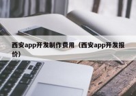 西安app开发制作费用（西安app开发报价）