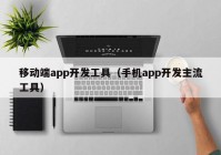 移动端app开发工具（手机app开发主流工具）