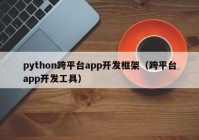 python跨平台app开发框架（跨平台app开发工具）