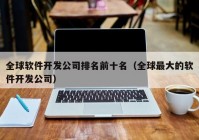 全球软件开发公司排名前十名（全球最大的软件开发公司）