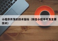 小程序开发的技术指标（微信小程序开发主要技术）