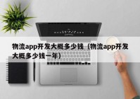 物流app开发大概多少钱（物流app开发大概多少钱一年）