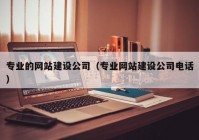 专业的网站建设公司（专业网站建设公司电话）