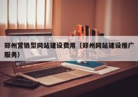 郑州营销型网站建设费用（郑州网站建设推广服务）