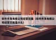 软件开发有限公司经营范围（软件开发有限公司经营范围是什么）