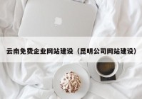 云南免费企业网站建设（昆明公司网站建设）